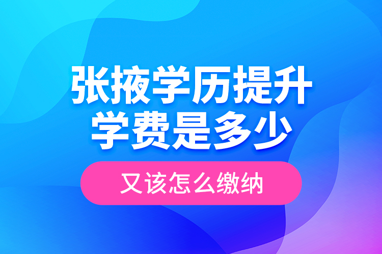 張掖學(xué)歷提升學(xué)費是多少？又該怎么繳納？