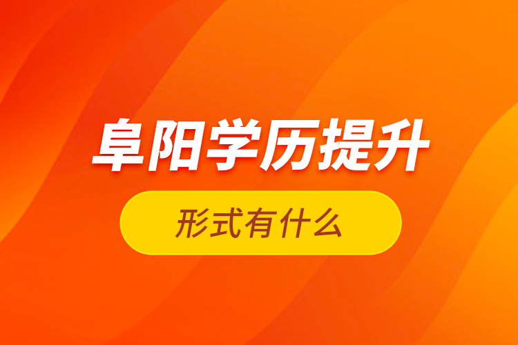 阜陽學(xué)歷提升形式有什么？