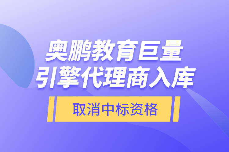 奧鵬教育巨量引擎代理商入庫(kù)—取消中標(biāo)資格