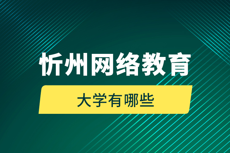 忻州網(wǎng)絡(luò)教育的大學(xué)有哪些？