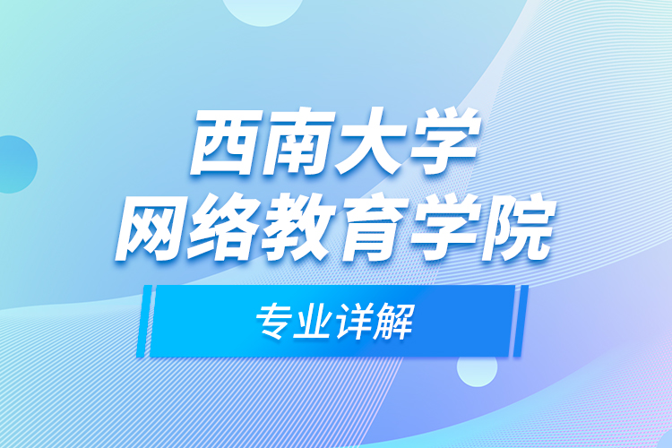 西南大學網(wǎng)絡(luò)教育學院專業(yè)詳解