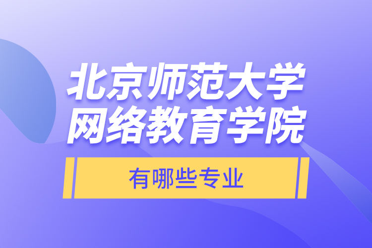 北京師范大學(xué)網(wǎng)絡(luò)教育學(xué)院有哪些專業(yè)？