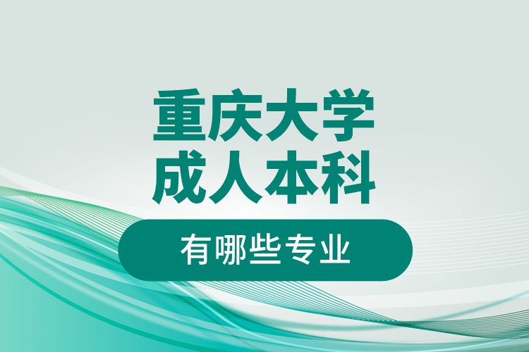 重慶大學(xué)成人本科有哪些專業(yè)