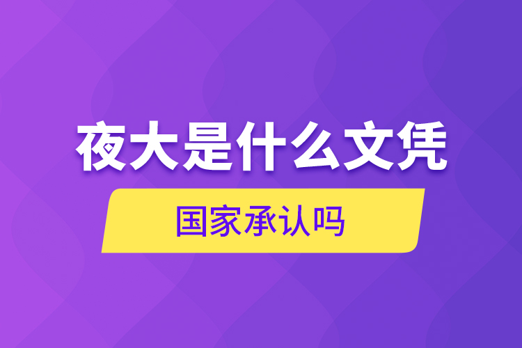 夜大是什么文憑 國家承認嗎