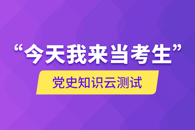 “今天我來(lái)當(dāng)考生”，黨史知識(shí)云測(cè)試